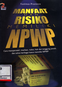 Menfaat Dan Risiko Memiliki Npwp; Cara Memperoleh, Manfaat, Risiko, Hak Dan Tanggung, Serta Selusi Berbagai Kasus Memiliki Npwp :  Serta Selusi Berbagai Kasus Memiliki Npwp