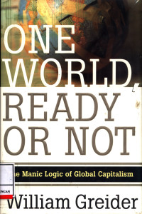 One World Ready Or Not :  The Manic Logic Of Global Capitalism