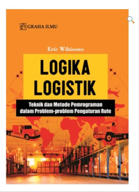 Logika Logistik :  Teknik Dan Metode Pemograman Dalam Problem-Problem Pengaturan Rute