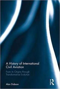 A History Of International Civil Aviation :  From Its Origins Through Transformative Evolution