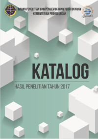 Katalog Hasil Penelitian Tahun 2017 / Badan Penelitian Dan Pengembangan Perhubungan