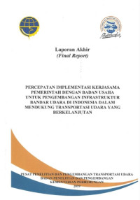 Percepatan Implementasi Kerjasama Pemerintah Dengan Badan Usaha Untuk Pengembangan Infrastruktur Bandar Udara Di Indonesia Dalam Mendukung Transportasi Udara Yang Berkelanjutan / Badan Penelitian Dan Pengembangan Perhubungan Ri