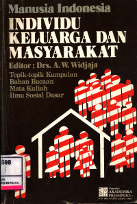 Manusia Indonesia Individu Keluarga Dan Masyarakat :  Individu Keluarga Dan Masyarakat (Topik-Topik Kumpulan Bahan Bacaan Mata Kuliah Ilmu Sosial Dasar)