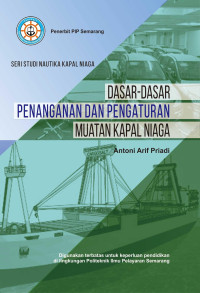 Dasar-Dasar Penanganan Dan Pengaturan Muatan Kapal Niaga / Antoni Arif Priadi