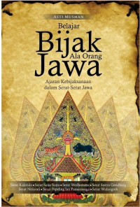 Belajar Bijak Ala Orang Jawa :  Ajaran Kebijaksanaan Dalam Serat-Serat Jawa / Asti Musman