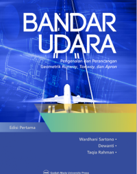 Bandar Udara :  Pengenalan Dan Perancangan Geometrik Runway, Taxiway, Dan Apron / Wardhani Sartono