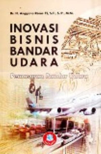 Inovasi Bandar Udara :  Pemasaran Bandar Udara / Dr. H. Anggono Raras