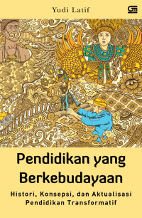 Pendidikan Yang Berkebudayaan :  Histori, Konsepsi, Dan Aktualisasi Pendidikan Transformatif / Yudi Latif