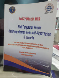 Konsep Laporan Akhir Studi Penyusunan Kriteria Dan Pengembangan Model Multi-Airport System Di Indonesia / Pusat Penelitian Dan Pengembangan Transportasi Udara