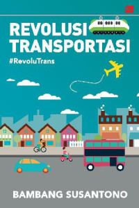 Revolusi Transportasi :  Revolutrans / Bambang Susantono