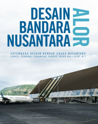 Desain Bandara Nusantara Alor :  Sayembara, Desain Bandar Udara Nusantara (Lokasi: Terminal Penumpang Bandar Udara Mali Alor, Ntt) / Imelda Akmal