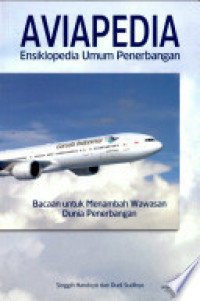 Aviapedia: Ensiklopedia Umum Penerbangan :  Bacaan Untuk Menambah Wawasan Dunia Penerbangan / Singgih Handoyo Dan Dudi Sudibyo