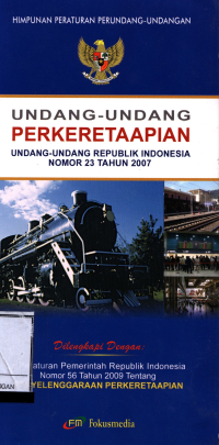 Undang-Undang Perkeretaapian : Undang-Undang Republik Indonesia Nomor 23 Tahun 2007