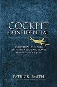 Cockpit Confidential : Everything You Need To Know About Air Travel Questions, Answers & Reflections