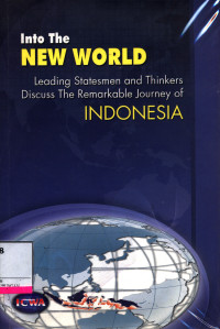 Into The New World : Leading Statesmen And Thinkers Discuss The Remarkable Journey Of Indonesia