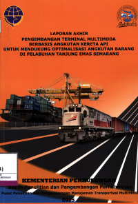 Pengembangan Terminal Multimoda Berbasis Angkutan Kereta Api Untuk Mendukung Optimalisasi Angkutan Barang Di Pelabuhan Tanjung Emas Semarang-Badan Penelitian dan Pengembangan Perhubungan-2015.pdf