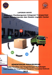 Laporan Akhir: Pedoman Pembangunan Integrasi Transportasi Dalam Pembangunan Dan Desain Logistic Center / Pusat Penelitian Dan Pengembangan Transportasi Multimoda