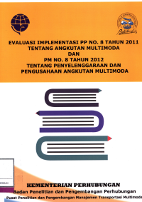 Laporan Akhir: Evaluasi Implementasi Pp No. 8 Tahun 2011 Tentang Angkutan Multimoda Dan Pm No. 8 Tahun 2012 Tentang Penyelenggaraan Dan Pengusahaan Angkutan Multimoda / Pusat Penelitian Dan Pengembangan Transportasi Multimoda