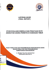 Laporan Akhir: Studi Evaluasi Kinerja Dan Penataan Rute Angkutan Udara Perintis Di Kawasan Timur / Pusat Penelitian Dan Pengembangan Transportasi Udara