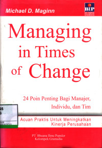 Managing In Times Of Change: 24 Poin Penting Bagi Manajer, Individu, Dan Tim. Acuan Praktis Untuk Meningkatkan Kinerja Perusahaan