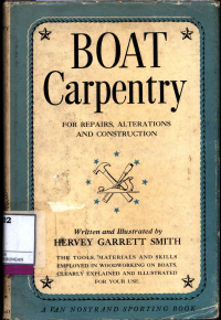 Boat Carpentry: For Repairs, Alterations And Construction :  The Tools, Materials And Skills Employed In Woodworking On Boats, Clearly Explained And Illustrated For Your Use