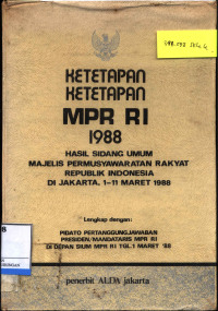 Ketetapan Ketetapan Mpr Ri 1988: Hasil Sidang Umum Majelis Permusyawaratan Rakyat Republik Indonesia Di Jakarta 1-11 Maret 1988