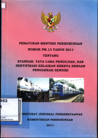 Peraturan Menteri Perhubungan Nomor Pm. 13 Tahun 2011 Tentang Standar, Tata Cara Pengujian, Dan Sertifikasi Kelaikan Kereta Dengan Penggerak Sendiri