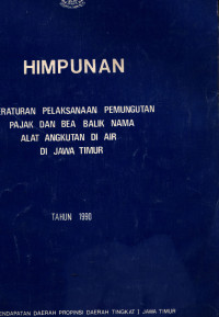 Himpunan Peraturan Pelaksanaan Pemungutan Pajak Dan Bea Balik Nama Alat Angkutan Di Air Di Jawa Timur