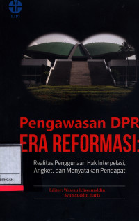 Pengawasan Dpr Era Reformasi :  Realitas Penggunaan Hak Interpelasi,Angket, Dan Menyatakan Pendapat