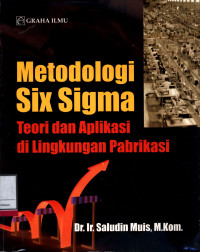 Metodologi Six Sigma :  Teori Dan Aplikasi Di Lingkungan Pabrikasi