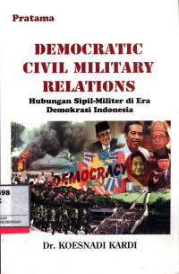 Democratic Civil Military Relations :  Hubungan Sipil-Militer Di Era Demokrasi Indonesia