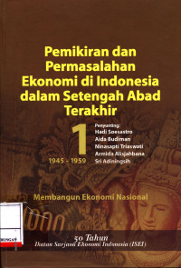 Pemikiran Dan Permasalahan Ekonomi Di Indonesia Dalam Setengah Abad Terakhir 1 (1945-1959) :  Membangun Ekonomi Nasional