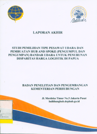 Studi Pemilihan Tipe Pesawat Udara Dan Pembuatan Hub And Spoke (Pengumpul Dan Pengumpan) Bandar Udara Untuk Penurunan Disparitas Harga Logistik Di Papua